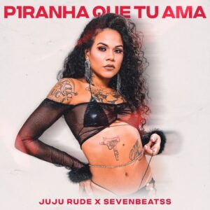 Juju Rude e Sevenbeatss estão juntos no mais novo single “P1ranha que tu ama”